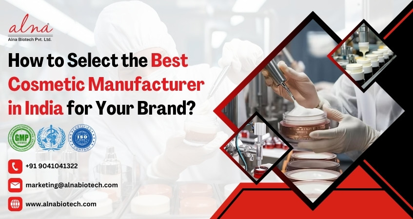 Alna biotech | How to Select the Best Cosmetic Manufacturer in India for Your Brand?